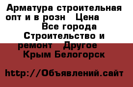 Арматура строительная опт и в розн › Цена ­ 3 000 - Все города Строительство и ремонт » Другое   . Крым,Белогорск